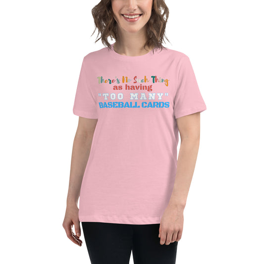 There's No Such Thing As Too Many Baseball Cards women's relaxed t-shirt